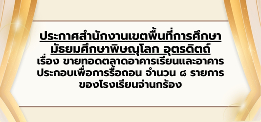 ภาพข่าวประกาศสำนักงานเขตพื้นที่การศึกษา มัธยมศึกษาพิษณุโลก อุตรดิตถ์ เรื่อง ขายทอดตลาดอาคารเรียนและอาคาร ประกอบเพื่อการรื้อถอน จำนวน ๘ รายการ ของโรงเรียนจ่านกร้อง