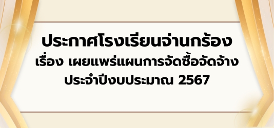 ภาพข่าวประกาศโรงเรียนจ่านกร้อง  เรื่อง เผยแพร่แผนการจัดซื้อจัดจ้าง ประจำปีงบประมาณ 2567